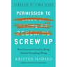 Permission to Screw Up: How I Learned to Lead by Doing (Almost) Everything Wrong
