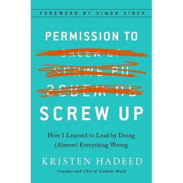 Permission to Screw Up: How I Learned to Lead by Doing (Almost) Everything Wrong