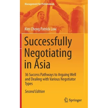 Successfully Negotiating in Asia: 36 Success Pathways to Arguing Well and Dealing with Various Negotiator Types
