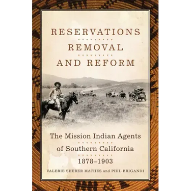Reservations, Removal, and Reform: The Mission Indian Agents of Southern California, 1878-1903