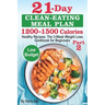 21-Day Clean-Eating Meal Plan - 1200-1500 Calories: Healthy Recipes: The 3-Week Weight Loss Cookbook for Beginners. Part 2