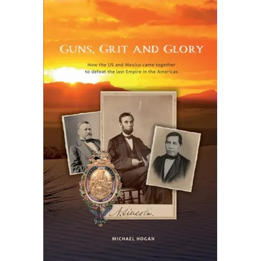 Guns, Grit, and Glory: How the US and Mexico came together to defeat the last Empire in the Americas