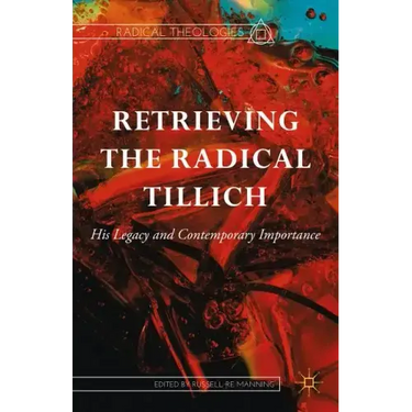 Retrieving the Radical Tillich: His Legacy and Contemporary Importance