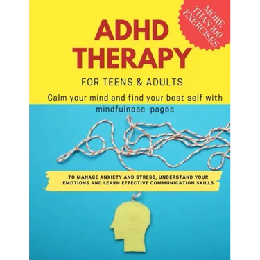 ADHD theraphy for teens and adults - Calm your mind and find your best self with mindfulness pages. to Manage Anxiety and Stress, Understand Your Emot