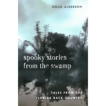 Spooky Stories from the Swamp: Tales from the Florida Back Country
