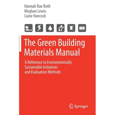The Green Building Materials Manual: A Reference to Environmentally Sustainable Initiatives and Evaluation Methods
