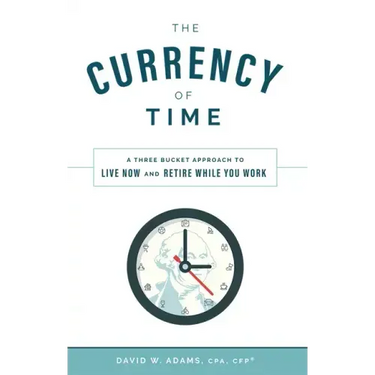 The Currency of Time: A Three Bucket Approach to Live Now and Retire While You Work