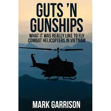 Guts 'N Gunships: What it was Really Like to Fly Combat Helicopters in Vietnam