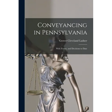 Conveyancing in Pennsylvania: With Forms, and Decisions to Date