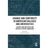 Change and Continuity in American Colleges and Universities: Lessons from Nineteenth and Twentieth Century Innovations