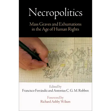 Necropolitics: Mass Graves and Exhumations in the Age of Human Rights
