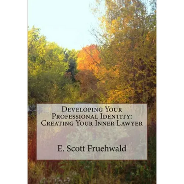 Developing Your Professional Identity: Creating Your Inner Lawyer