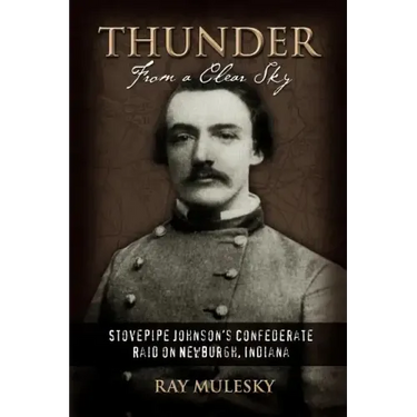Thunder from a Clear Sky: Stovepipe Johnson's Confederate Raid on Newburgh, Indiana