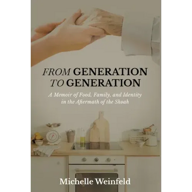 From Generation to Generation: A Memoir of Food, Family, and Identity in the Aftermath of the Shoah