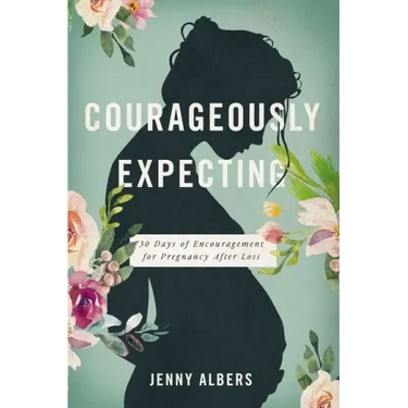 Courageously Expecting: 30 Days of Encouragement for Pregnancy After Loss - The Perfect Christian Baby Shower Devotional Gift for Expectant Mothers Wh