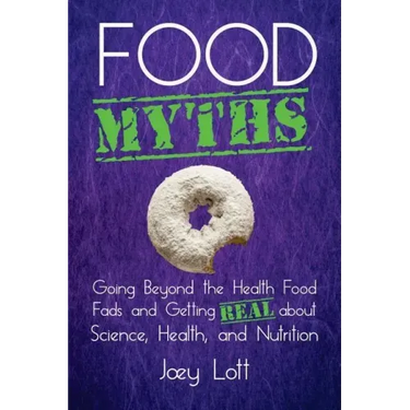 Food Myths: Going Beyond the Health Food Fads and Getting Real about Science, Health, and Nutrition