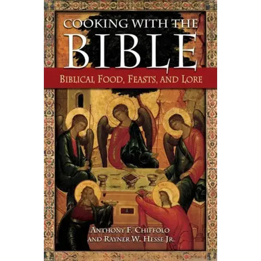 Cooking with the Bible: Biblical Food, Feasts, and Lore