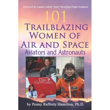 101 Trailblazing Women of Air and Space: Aviators and Astronauts