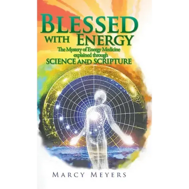 Blessed with Energy: The Mystery of Energy Medicine Explained Through Science and Scripture