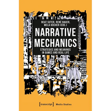 Narrative Mechanics: Strategies and Meanings in Games and Real Life