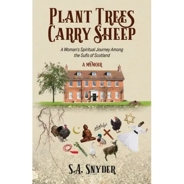 Plant Trees, Carry Sheep: A Woman's Spiritual Journey Among the Sufis of Scotland: A Memoir