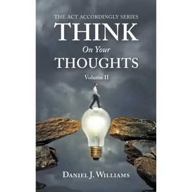 Think on Your Thoughts Volume Ii: The Act Accordingly Series
