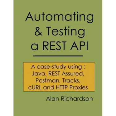 Automating and Testing a REST API: A Case Study in API testing using: Java, REST Assured, Postman, Tracks, cURL and HTTP Proxies
