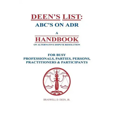 Deen's List: ABC's on ADR, A Handbook on alternative dispute resolution for busy professionals, parties, persons, practitioners, & participants