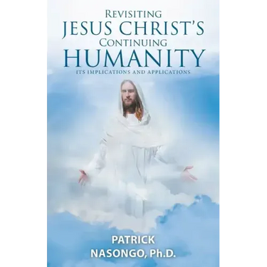 Revisiting Jesus Christ's Continuing Humanity: Its Implications and Applications