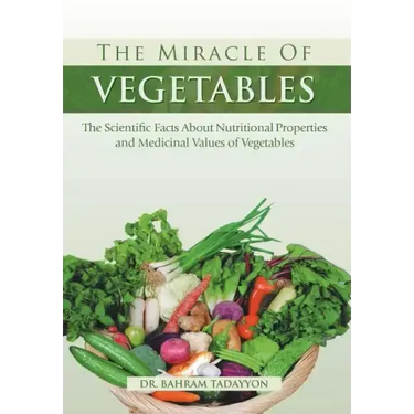 The Miracle of VEGETABLES: The Scientific Facts About Nutritional Properties and Medicinal Values of Vegetables