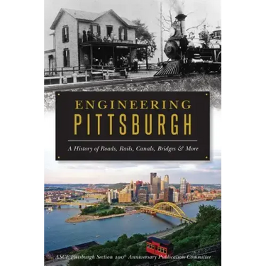 Engineering Pittsburgh: A History of Roads, Rails, Canals, Bridges and More