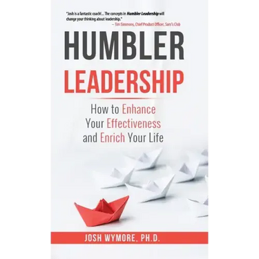 Humbler Leadership: How to Enhance Your Effectiveness and Enrich Your Life