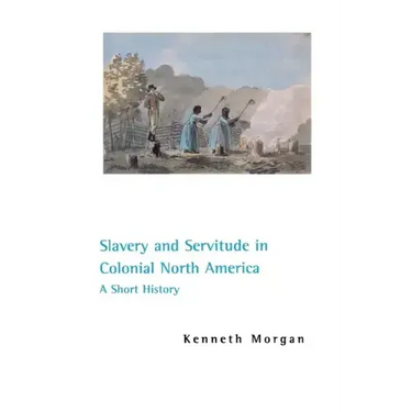 Slavery and Servitude in Colonial North America: A Short History