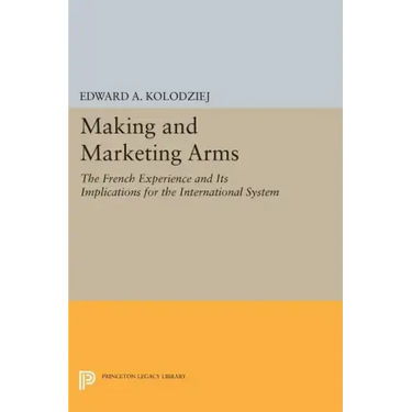 Making and Marketing Arms: The French Experience and Its Implications for the International System