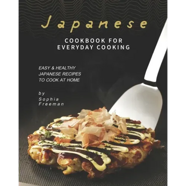 Japanese Cookbook for Everyday Cooking: Easy & Healthy Japanese Recipes to Cook at Home