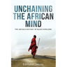 Unchaining The African Mind: The Untold History of Black Africans