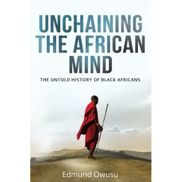 Unchaining The African Mind: The Untold History of Black Africans