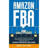 Amazon Fba: The Ultimate Guide On How To Make Money Online Through Amazon FBA To Earn Passive Income