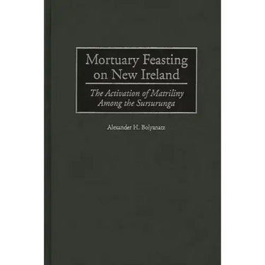 Mortuary Feasting on New Ireland: The Activation of Matriliny Among the Sursurunga