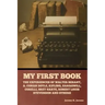 My First Book: The Experiences of Walter Besant, A. Conan Doyle, Kipling, Zanagwill, Corelli, Bret Harte, Robert Louis Stevenson and Others