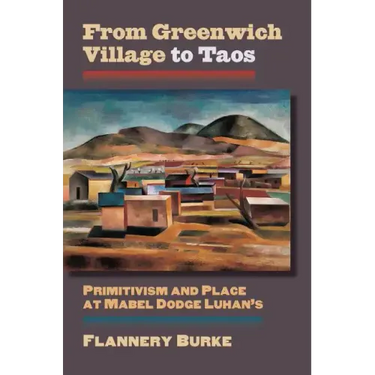 From Greenwich Village to Taos: Primitivism and Place at Mabel Dodge Luhan's