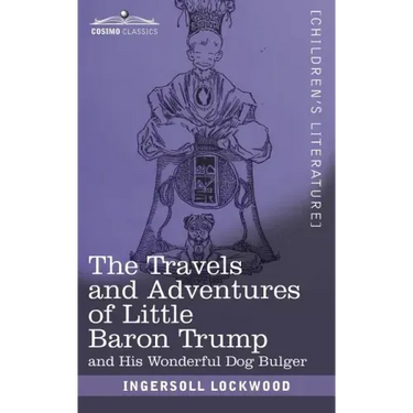 The Travels and Adventures of Little Baron Trump: and His Wonderful Dog Bulger