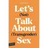 Let's (Not) Talk about (Transgender) Sex: The Erotic Erasure of Trans Desire & Sexuality