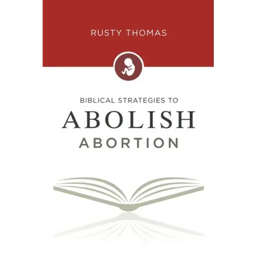 Biblical Strategies to Abolish Abortion