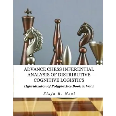 Advance Chess- Inferential Analysis of Distributive Cognitive Logistics - Book 2 Vol. 1: Hybridization of Poly-Plextics Informatics.