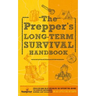The Prepper's Long Term Survival Handbook: Step-By-Step Guide for Off-Grid Shelter, Self Sufficient Food, and More To Survive Anywhere, During ANY Dis