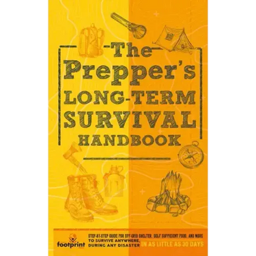 The Prepper's Long Term Survival Handbook: Step-By-Step Guide for Off-Grid Shelter, Self Sufficient Food, and More To Survive Anywhere, During ANY Dis