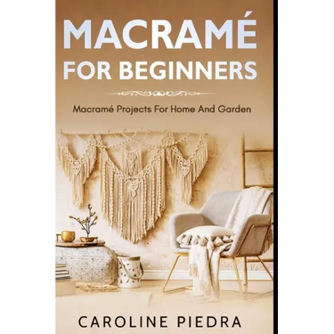 Macramé for Beginners: Macramé Projects For Home And Garden