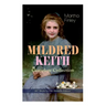MILDRED KEITH Complete Series - All 7 Books in One Premium Edition: Timeless Children Classics: Mildred Keith, Mildred at Roselands, Mildred and Elsie