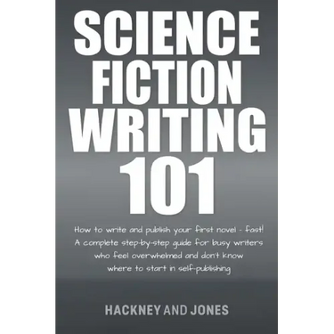 Science Fiction Writing 101: How To Write And Publish Your First Novel - Fast!